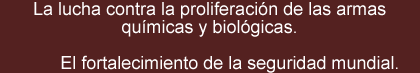 Luchar la extensión de armas químicas y biológicas. Consolidación de seguridad global.